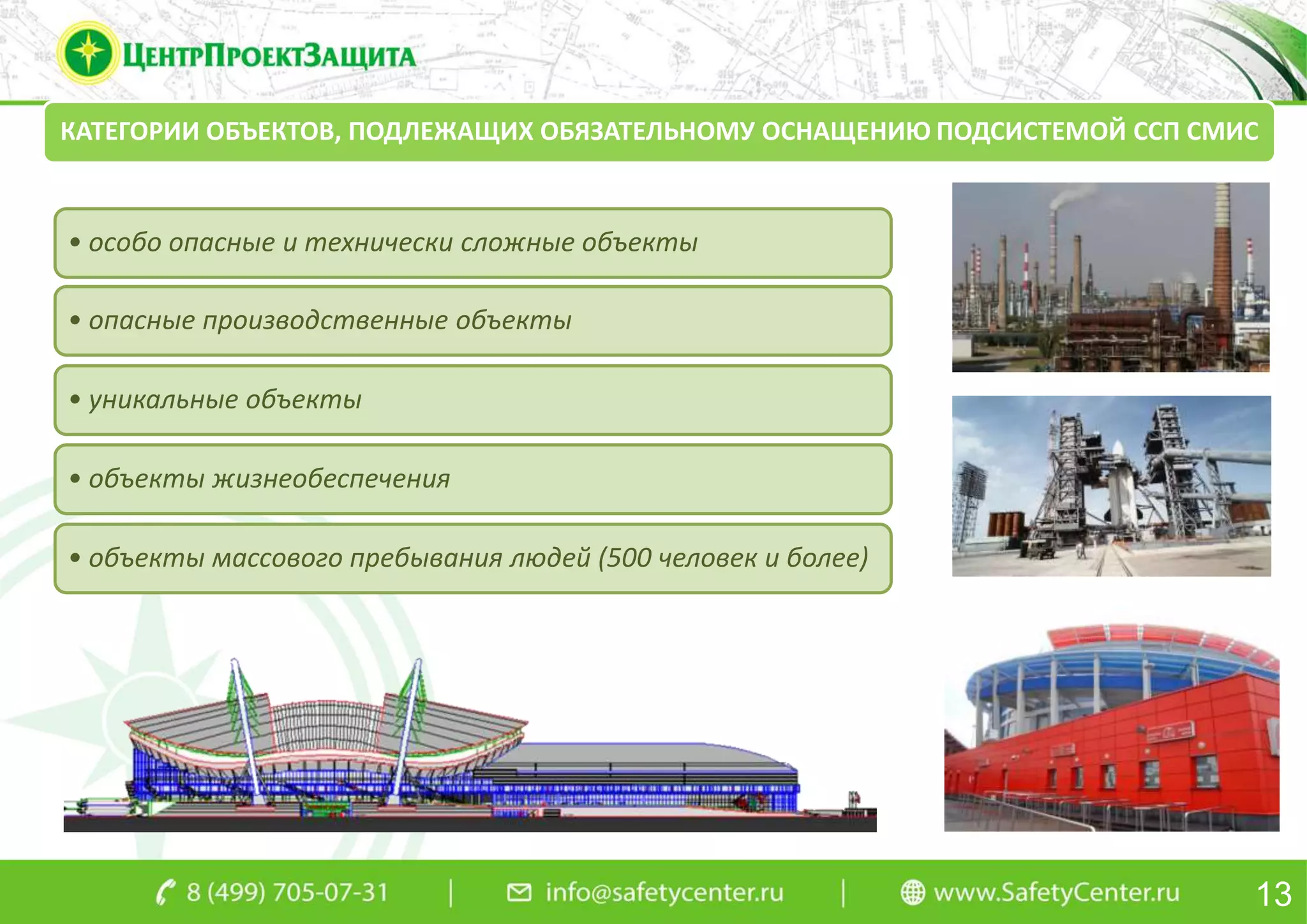 13
КАТЕГОРИИ ОБЪЕКТОВ, ПОДЛЕЖАЩИХ ОБЯЗАТЕЛЬНОМУ ОСНАЩЕНИЮ ПОДСИСТЕМОЙ ССП СМИС
• особо опасные и технически сложные объекты
• опасные производственные объекты
• уникальные объекты
• объекты жизнеобеспечения
• объекты массового пребывания людей (500 человек и более)
 