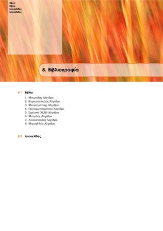 Βιβλία
Βιβλία
Ιστοσελίδες
Ιστοσελίδες
8. Βιβλιογραφία
8.1 Βιβλία
1. Μπαραλός ΄Αλγεβρα
2. Κυριακόπουλος ΄Αλγεβρα
3. Μαυρογιάννης ΄Αλγεβρα
4. Παπακωνσταντίνου ΄Αλγεβρα
5. Σχολικό ΟΕ∆Β ΄Αλγεβρα
6. Μπάρλας ΄Αλγεβρα
7. Λουκόπουλος ΄Αλγεβρα
8. Μιχαηλιδης Αλγεβρα
8.2 Ιστοσελίδες
 