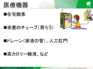 Sakura Shinmachi Urban Clinic Copyright © Platanus All Rights Reserved.
医療機器
在宅酸素
栄養のチューブ（胃ろう）
ドレーン（排液の管）、人工肛門
高カロリー輸液、など
 