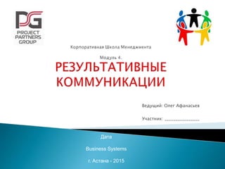 Ведущий: Олег Афанасьев
Участник: ________________
Дата
Business Systems
г. Астана - 2015
 