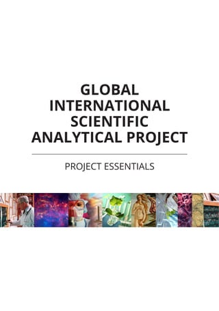 GLOBAL
INTERNATIONAL
SCIENTIFIC
ANALYTICAL PROJECT
PROJECT ESSENTIALS
 