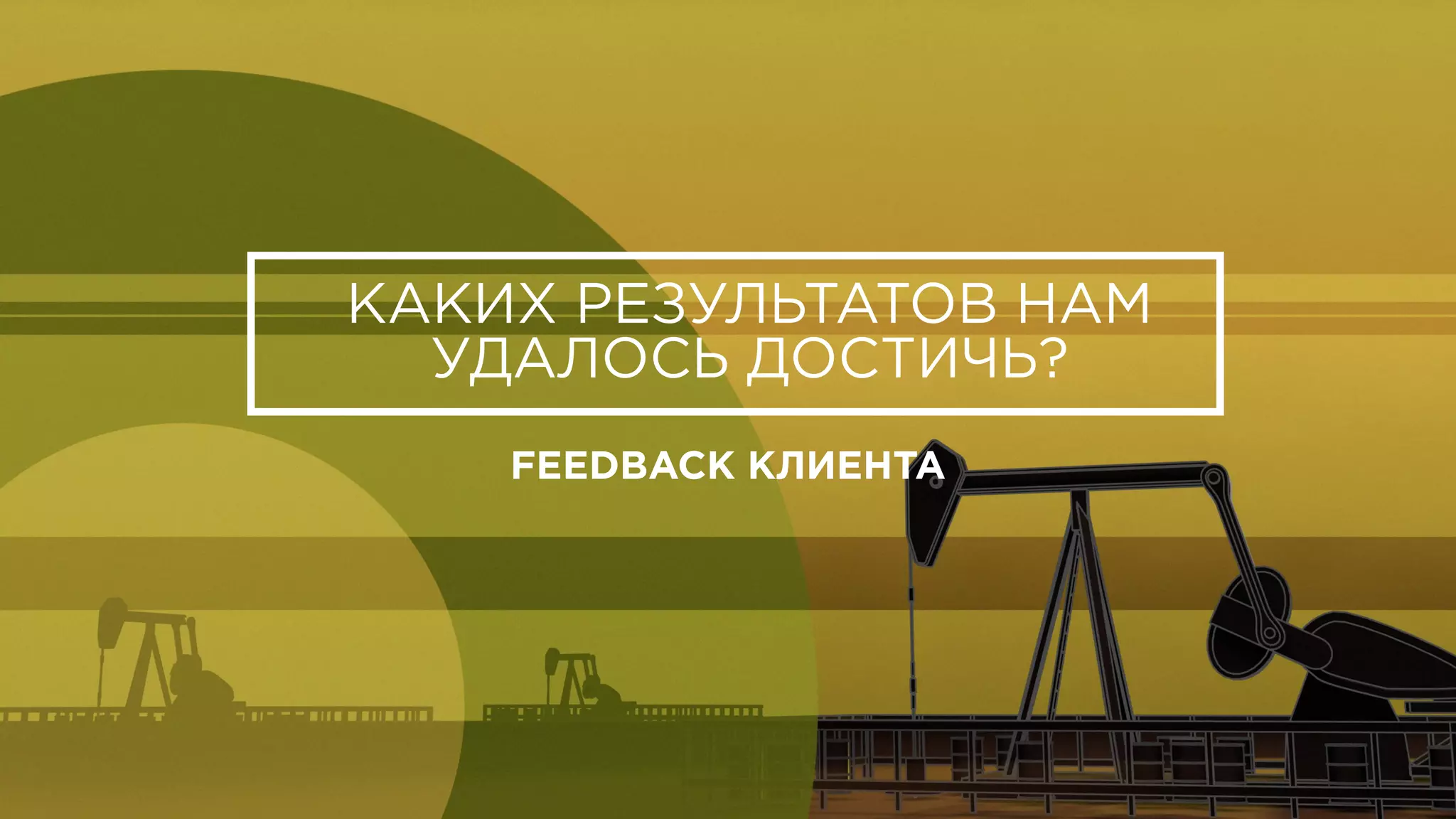 КАКИХ РЕЗУЛЬТАТОВ НАМ
УДАЛОСЬ ДОСТИЧЬ?
FEEDBACK КЛИЕНТА
 