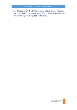 ΦΩΤΙΑΔΟΥ ΜΑΡΙΑ
1
6
ΝΕΟΤΕΡΗ ΚΑΙ ΣΥΓΧΡΟΝΗ ΙΣΤΟΡΙΑ Γ΄ΓΥΜΝΑΣΙΟΥ
4. Με βάση την πηγή 4. «Ο Μοντεσκιέ και η διάκρισητων εξουσιών»
και τις ιστορικές σας γνώσεις ποιες ήταν οι βασικές απόψεις των
διαφωτιστών για τη διάκριση των εξουσιών;
 
