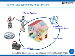 Echonet Lite base Home Robot System
Home security
Home appliance
Home Energy
Management System
Home Robot
Echonet Lite: Co...