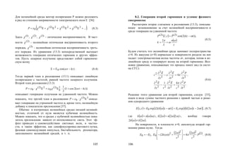105
Для нелинейной среды вектор поляризации Р можно разложить
в ряд по степеням напряженности электрического поля Е [36]:
 ...ЕЕЕЕ 3)3(2)2(2)2()1(
0  P . (8.3)
Здесь )1( , )2( , )3( - оптические восприимчивости. В част-
ности )2( - нелинейная оптическая восприимчивость второго
порядка, )3( - нелинейная оптическая восприимчивость треть-
его порядка. Из уравнения (13.3) непосредственной вытекает
возможность генерации оптических гармоник и других эффек-
тов. Пусть лазерное излучение представляет собой гармониче-
скую волну
)cos(EE 0 kzt   . (8.4)
Тогда первый член в разложении (13.1) описывает линейную
поляризацию с частотой, равной частоте лазерного излучения.
Второй член разложения (13.3)
))(2cos1(
2
1
ЕЕ 2
0
)2(
0
2)2(
0 kztP  
описывает генерацию излучения на удвоенной частоте. Можно
показать, что третий член в разложении 3)3(
0 Е P описы-
вает генерацию на утроенной частоте и, кроме того, нелинейную
добавку к показателю преломления [37].
Обычно в изотропных нелинейных средах низшей нелиней-
ностью, отличной от нуля является кубичная нелинейность.
Можно показать, что в средах с кубичной нелинейностью пока-
затель преломления зависит от интенсивности света. Этот эф-
фект приводит к самовоздействию световых волн, в частно-
сти, к таким эффектам, как самофокусировка светового пучка,
фазовая самомодуляция импульса, бистабильность резонатора,
заполненного нелинейной средой, и т. п.
106
8.2. Генерация второй гармоники и условие фазового
синхронизма
Рассмотрим второе слагаемое в разложении (13.3), описыва-
ющее возникновение за счет нелинейной восприимчивости в
среде генерации на удвоенной частоте
 
 
c
n
k
tkzPtrP







2
)),(2cos(, )2()2( 
(8.5)
Будем считать что нелинейная среда занимает полпространства
z>0. Из вакуума (z<0) нормально к поверхности раздела на нее
падает электромагнитная волна частоты  , которая, попав в не-
линейную среду и генерирует волну на второй гармонике. Вол-
новое уравнение, описывающее это процесс имеет вид (в систе-
ме СГС):
.
41
,4
2
2
22
2
22
2
2
2
2
2
2
2
2
t
P
ct
E
vz
E
t
P
t
E
z
E
c




















(8.6)
Решение этого уравнения для второй гармоники, следуя [33],
ищем в виде суммы частного решения с правой частью и реше-
ния однородного уравнения
        tzkiEtzkiEtzE  22exp)(2exp, 10  , (8.7)
где         ,222, cnkcnk   вообще говоря
    22 kk  .
На поверхности, в плоскости z=0, амплитуда второй гар-
монике равна нулю. Тогда
     2
2
2
2
2
2
010
2
4
2
))(2(, P
cv
kEEE



 








 . (8.8)
Copyright ОАО «ЦКБ «БИБКОМ» & ООО «Aгентство Kнига-Cервис»
 