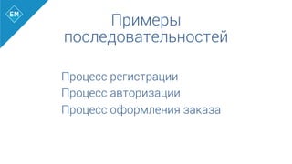 Процесс регистрации
Процесс авторизации
Процесс оформления заказа
Примеры
последовательностей
 