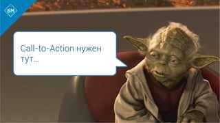 Call-to-Action нужен
тут…
 