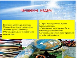 4.Оқуды бағалау және оқыту үшін
бағалауды қолдану.
5.Оқушы басты рөлде,мұғалім бағыт-
бағдар беруші екенін ескеру.
6. Жаңашыл, ізденімпаз, жаңа тұрпаттағы
мұғалім үлгісіне айналу.
Тәжірибелі әріптестерімен алмасу
2.Жаңа әдіс-тәсілдерді оқушыларды
ынталандыру үшін пайдалану
3.Оқушылардың сыни көзқарастарын
қалыптастыру.
Келшекке қадам
 