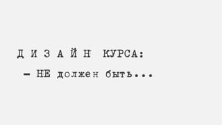 Д И З А Й Н КУРСА:
- НЕ должен быть...
 