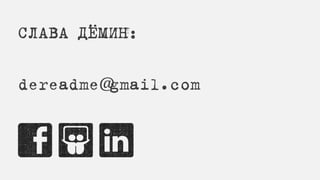 СЛАВА ДЁМИН:
dereadme@gmail.com
 