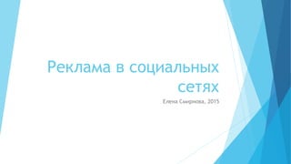 Реклама в социальных
сетях
Елена Смирнова, 2015
 