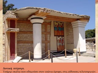 Δυτική πτέρυγα.
Υπήρχε σκάλα που οδηγούσε στον επάνω όροφο, στις αίθουσες τελετουργιών.
 