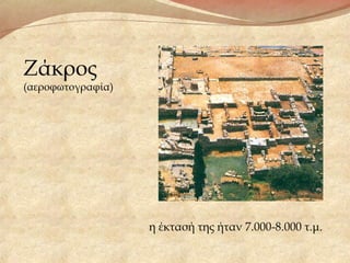 Ζάκρος
(αεροφωτογραφία)
η έκτασή της ήταν 7.000-8.000 τ.μ.
 