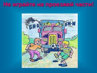 Не играйте на проезжей части!
 