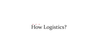 How Logistics?
 