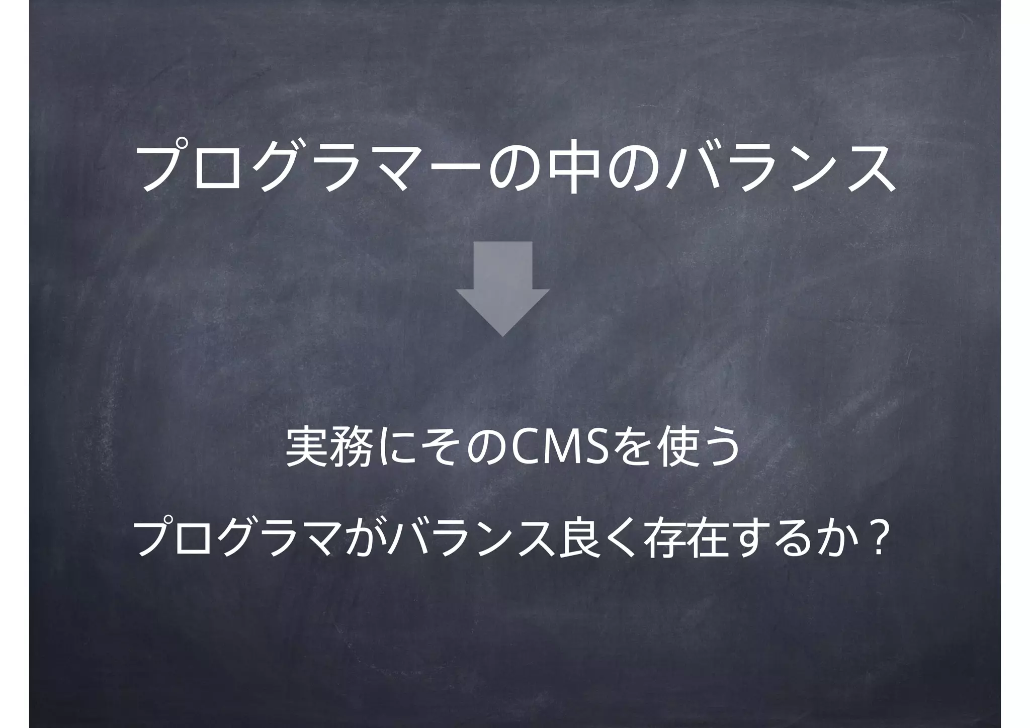 プログラマーの中のバランス
実務にそのCMSを使う
プログラマがバランス良く存在するか？
 