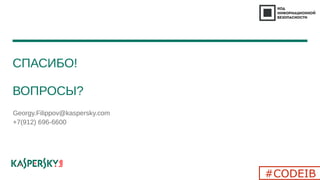 СПАСИБО!
ВОПРОСЫ?
Georgy.Filippov@kaspersky.com
+7(912) 696-6600
#CODEIB
 