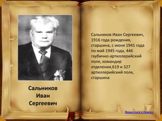 Сальников
Иван
Сергеевич
Сальников Иван Сергеевич,
1916 года рождения,
старшина, с июня 1941 года
по май 1945 года, 446
гаубично-артиллерийский
полк, командир
отделения,619 и 327
артиллерийский полк,
старшина
Вернуться к списку
 