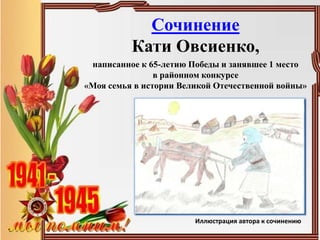 Сочинение
Кати Овсиенко,
написанное к 65-летию Победы и занявшее 1 место
в районном конкурсе
«Моя семья в истории Великой Отечественной войны»
Иллюстрация автора к сочинению
 