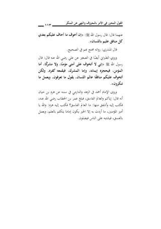 ‫المنكر‬ ‫عن‬ ‫والنهي‬ ‫بالمعروف‬ ‫األمر‬ ‫في‬ ‫المحرر‬ ‫القول‬
001
‫قال‬ ‫عنهما‬:‫اهلل‬ ‫رسول‬ ‫قال‬:«‫بعد‬ ‫عليكم‬ ‫أخاف‬ ‫ما‬ ‫أخوف‬ ‫إن‬
‫باللسان‬ ‫عليم‬ ‫منافق‬ ‫كل‬».
‫املنذري‬ ‫قال‬:‫الصحيح‬ ‫يف‬ ‫هبم‬ ‫حمتج‬ ‫اته‬‫و‬‫ر‬.
‫قال‬ ‫عنه‬ ‫اهلل‬ ‫رضي‬ ‫علي‬ ‫عن‬ ‫الصغري‬ ‫يف‬ ‫ا‬ً‫أيض‬ ‫اين‬‫رب‬‫الط‬ ‫وروي‬:‫قال‬
‫اهلل‬ ‫رسول‬«‫مؤ‬ ‫أمتي‬ ‫على‬ ‫وف‬ ‫أت‬ ‫ال‬ ‫إني‬‫ا‬ً‫من‬,‫أما‬ ,‫ا‬ً‫ك‬‫مشر‬ ‫وال‬
‫المؤمن‬,‫المشرك‬ ‫وإما‬ ,‫إيمانه‬ ‫فيحجزه‬,‫ولكن‬ ,‫كفره‬ ‫فيقمعه‬
‫اللسان‬ ‫عالم‬ ‫ا‬ً‫ق‬‫مناف‬ ‫عليكم‬ ‫وف‬ ‫أت‬,‫تعرفون‬ ‫ما‬ ‫يقول‬,‫ما‬ ‫ويعمل‬
‫تنكرون‬».
‫حيان‬ ‫بن‬ ‫هرم‬ ‫عن‬ ‫سننه‬ ‫يف‬ ‫الدارمي‬‫و‬ ‫الزهد‬ ‫يف‬ ‫أمحد‬ ‫اإلمام‬ ‫وروى‬
‫قال‬ ‫أنه‬:‫الفاسق‬ ‫العامل‬‫و‬ ‫إياكم‬,‫ا‬ ‫رضي‬ ‫اخلطاب‬ ‫بن‬ ‫عمر‬ ‫فبلغ‬,‫عنه‬ ‫هلل‬
‫منها‬ ‫أشفق‬‫و‬ ‫إليه‬ ‫فكتب‬:‫هرم‬ ‫إليه‬ ‫فكتب‬ ‫الفاسق؟‬ ‫العامل‬ ‫ما‬:‫يا‬ ‫اهلل‬‫و‬
‫املؤمنني‬ ‫أمري‬,‫بالعلم‬ ‫يتكلم‬ ‫إماما‬ ‫يكون‬ ‫اخلري‬ ‫إال‬ ‫به‬ ‫أردت‬ ‫ما‬,‫ويعمل‬
‫بالفسق‬,‫فيضلون‬ ‫الناس‬ ‫على‬ ‫فيشتبه‬.
 