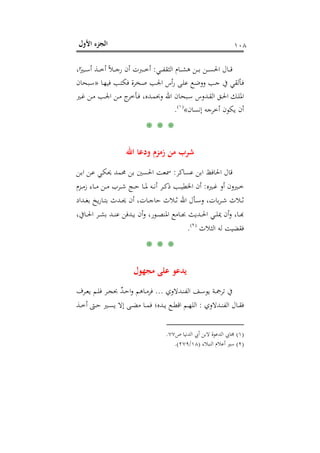 ‫اﻷول‬ ‫اﻟﺠﺰء‬ ١٠٨
‫ـﻲ‬‫ـ‬‫ـ‬‫ـ‬‫ﻔ‬‫اﻟﺜﻘ‬ ‫ـﺎم‬‫ـ‬‫ـ‬‫ـ‬‫ﺸ‬‫ﻫ‬ ‫ـﻦ‬‫ـ‬‫ـ‬‫ـ‬‫ﺑ‬ ‫ـﻦ‬‫ـ‬‫ـ‬‫ـ‬‫ﺴ‬‫اﳊ‬ ‫ـﺎل‬‫ـ‬‫ـ‬‫ـ‬‫ﻗ‬:،‫ا‬ً‫ـﲑ‬‫ـ‬‫ـ‬‫ـ‬‫ﺳ‬‫أ‬ ‫ـﺬ‬‫ـ‬‫ـ‬‫ـ‬‫ﺧ‬‫أ‬ ً‫ﻼ‬‫ـ‬‫ـ‬‫ـ‬‫ـ‬‫ﺟ‬‫ر‬ ‫أن‬ ‫ـﱪت‬‫ـ‬‫ـ‬‫ـ‬‫ﺧ‬‫أ‬
‫ـﺎ‬‫ﻬ‬‫ﻓﻴ‬ ‫ـﺐ‬‫ﺘ‬‫ﻓﻜ‬ ‫ـﺨﺮة‬‫ﺻ‬ ‫ـﺐ‬‫ـ‬‫ﳉ‬‫ا‬ ‫أس‬‫ر‬ ‫ـﻰ‬‫ﻠ‬‫ﻋ‬ ‫ـﻊ‬‫ﺿ‬‫وو‬ ‫ـﺐ‬‫ﺟ‬ ‫ﰲ‬ ‫ـﺄﻟﻘﻲ‬‫ﻓ‬»‫ـﺒﺤﺎن‬‫ـ‬‫ﺳ‬
‫ـﲑ‬‫ـ‬‫ﻏ‬ ‫ـﻦ‬‫ـ‬‫ﻣ‬ ‫ـﺐ‬‫ـ‬‫ﳉ‬‫ا‬ ‫ـﻦ‬‫ـ‬‫ﻣ‬ ‫ج‬‫ـﺄﺧﺮ‬‫ـ‬‫ﻓ‬ ،‫ـﺪﻩ‬‫ـ‬‫ﻤ‬‫وﲝ‬ ‫اﷲ‬ ‫ـﺒﺤﺎن‬‫ـ‬‫ﺳ‬ ‫ـﺪوس‬‫ـ‬‫ﻘ‬‫اﻟ‬ ‫ـﻖ‬‫ـ‬‫ﳊ‬‫ا‬ ‫ـﻚ‬‫ـ‬‫ﻠ‬‫اﳌ‬
‫إﻧﺴﺎن‬ ‫أﺧﺮﺟﻪ‬ ‫ﻳﻜﻮن‬ ‫أن‬«P
)
202F
١(
P.
* * *
‫اﷲ‬ ‫ودﻋﺎ‬ ‫زﻣﺰم‬ ‫ﻣﻦ‬ ‫ﺷﺮب‬
‫ﻋﺴﺎﻛﺮ‬ ‫اﺑﻦ‬ ‫اﳊﺎﻓﻆ‬ ‫ﻗﺎل‬:‫اﳊ‬ ‫ﲰﻌﺖ‬‫ـﻦ‬‫ﺑ‬‫ا‬ ‫ـﻦ‬‫ﻋ‬ ‫ـﻲ‬‫ﻜ‬‫ﳛ‬ ‫ﳏﻤﺪ‬ ‫ﺑﻦ‬ ‫ﺴﲔ‬
‫ـﲑﻩ‬‫ـ‬‫ـ‬‫ﻏ‬ ‫أو‬ ‫ـﲑون‬‫ـ‬‫ـ‬‫ﺧ‬:‫ـﺰم‬‫ـ‬‫ـ‬‫ﻣ‬‫ز‬ ‫ـﺎء‬‫ـ‬‫ـ‬‫ﻣ‬ ‫ـﻦ‬‫ـ‬‫ـ‬‫ﻣ‬ ‫ـﺮب‬‫ـ‬‫ـ‬‫ﺷ‬ ‫ـﺞ‬‫ـ‬‫ـ‬‫ﺣ‬ ‫ـﺎ‬‫ـ‬‫ـ‬‫ﳌ‬ ‫ـﻪ‬‫ـ‬‫ـ‬‫ﻧ‬‫أ‬ ‫ـﺮ‬‫ـ‬‫ـ‬‫ﻛ‬‫ذ‬ ‫ـﺐ‬‫ـ‬‫ـ‬‫ﻴ‬‫اﳋﻄ‬ ‫أن‬
‫ـﺪاد‬‫ـ‬‫ـ‬‫ﻐ‬‫ﺑ‬ ‫ﻳﺦ‬‫ر‬‫ـﺎ‬‫ـ‬‫ـ‬‫ﺘ‬‫ﺑ‬ ‫ـﺪث‬‫ـ‬‫ـ‬‫ﳛ‬ ‫أن‬ ،‫ـﺎت‬‫ـ‬‫ـ‬‫ﺟ‬‫ﺣﺎ‬ ‫ـﻼث‬‫ـ‬‫ـ‬‫ﺛ‬ ‫اﷲ‬ ‫ـﺄل‬‫ـ‬‫ـ‬‫ﺳ‬‫و‬ ،‫ﺑﺎت‬‫ﺮ‬‫ـ‬‫ـ‬‫ـ‬‫ﺷ‬ ‫ـﻼث‬‫ـ‬‫ـ‬‫ﺛ‬
،‫ـﺎﰲ‬‫ـ‬‫ـ‬‫ﳊ‬‫ا‬ ‫ـﺮ‬‫ـ‬‫ـ‬‫ﺸ‬‫ﺑ‬ ‫ـﺪ‬‫ـ‬‫ـ‬‫ﻨ‬‫ﻋ‬ ‫ـﺪﻓﻦ‬‫ـ‬‫ـ‬‫ﻳ‬ ‫أن‬‫و‬ ،‫ـﻮر‬‫ـ‬‫ـ‬‫ﺼ‬‫اﳌﻨ‬ ‫ـﺎﻣﻊ‬‫ـ‬‫ـ‬‫ﲜ‬ ‫ـﺪﻳﺚ‬‫ـ‬‫ـ‬‫ﳊ‬‫ا‬ ‫ـﻲ‬‫ـ‬‫ـ‬‫ﻠ‬‫ﳝ‬ ‫أن‬‫و‬ ،‫ـﺎ‬‫ـ‬‫ـ‬‫ﺑ‬
‫اﻟﺜﻼث‬ ‫ﻟﻪ‬ ‫ﻓﻘﻀﻴﺖ‬P
)
203F
٢(
P.
* * *
‫ﻣﺠﻬﻮل‬ ‫ﻋﻠﻰ‬ ‫ﻳﺪﻋﻮ‬
‫ـ‬‫ـ‬‫ﻨ‬‫اﻟﻔ‬ ‫ـﻒ‬‫ـ‬‫ﺳ‬‫ﻳﻮ‬ ‫ـﺔ‬‫ـ‬‫ﲨ‬‫ﺗﺮ‬ ‫ﰲ‬‫ﺪﻻوي‬...‫ﻓ‬‫ـﺮف‬‫ـ‬‫ﻌ‬‫ﻳ‬ ‫ـﻢ‬‫ـ‬‫ﻠ‬‫ﻓ‬ ‫ـﺮ‬‫ـ‬‫ﺠ‬‫ﲝ‬ ٌ‫ﺪ‬‫ـ‬‫ـ‬‫ﺣ‬‫ا‬‫و‬ ‫ـﺎﻫﻢ‬‫ـ‬‫ﻣ‬‫ﺮ‬
‫ـﺎل‬‫ـ‬‫ﻘ‬‫ﻓ‬‫ـﺪﻻوي‬‫ـ‬‫ﻨ‬‫اﻟﻔ‬:‫ـﺬ‬‫ـ‬‫ـ‬‫ﺧ‬‫أ‬ ‫ـﱴ‬‫ـ‬‫ﺣ‬ ‫ـﲑ‬‫ـ‬‫ـ‬‫ﺴ‬‫ﻳ‬ ‫إﻻ‬ ‫ـﻰ‬‫ـ‬‫ﻀ‬‫ﻣ‬ ‫ـﺎ‬‫ـ‬‫ﻤ‬‫ﻓ‬ ‫ـﺪﻩ؛‬‫ـ‬‫ـ‬‫ﻳ‬ ‫ـﻊ‬‫ـ‬‫ﻄ‬‫اﻗ‬ ‫ـﻢ‬‫ـ‬‫ـ‬‫ﻬ‬‫اﻟﻠ‬
)١(‫ص‬ ‫اﻟﺪﻧﻴﺎ‬ ‫أﰊ‬ ‫ﻻﺑﻦ‬ ‫اﻟﺪﻋﻮة‬ ‫ﳎﺎﰊ‬٧٧.
)٢(‫ﺳﲑ‬‫اﻟﻨﺒﻼء‬ ‫أﻋﻼم‬)١٨/٢٧٩.(
 