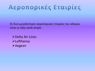 Οι δυο μεγαλύτερες αεροπορικές εταιρίες του κόσμου
είναι οι εξής κατά σειρά:
Delta Air Lines
Lufthansa
Aegean
 