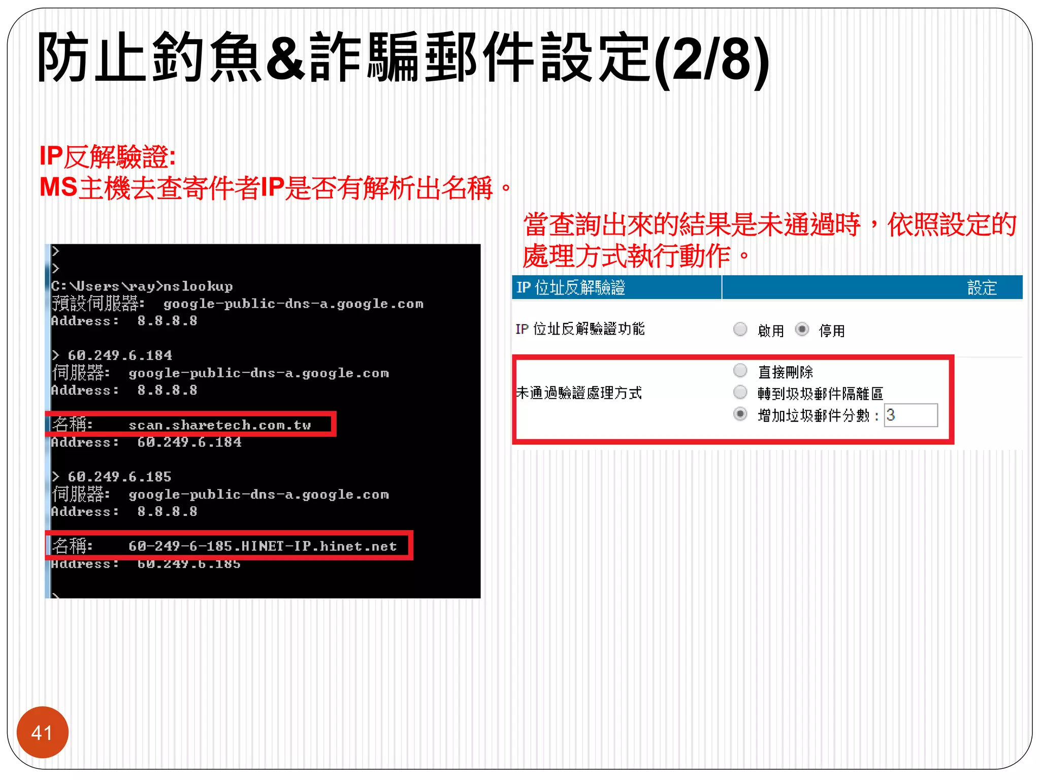 防止釣魚&詐騙郵件設定(2/8)
41
IP反解驗證:
MS主機去查寄件者IP是否有解析出名稱。
當查詢出來的結果是未通過時，依照設定的
處理方式執行動作。
 