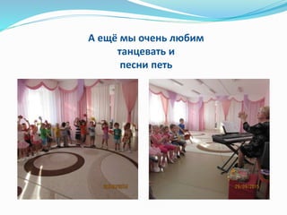 А ещё мы очень любим
танцевать и
песни петь
 