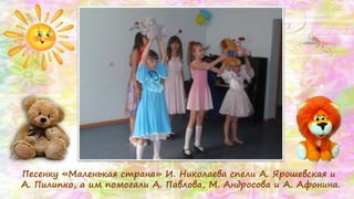 Песенку «Маленькая страна» И. Николаева спели А. Ярошевская и
А. Пилипко, а им помогали А. Павлова, М. Андросова и А. Афонина.
 