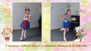 С танцами «Дівчина-Весна» и «Морячка» выступила А. Новикова.
 
