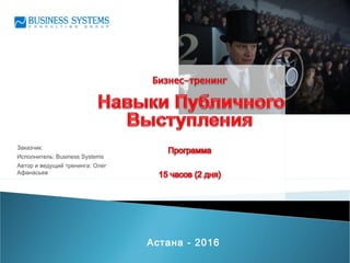 Заказчик:
Исполнитель: Business Systems
Автор и ведущий тренинга: Олег
Афанасьев
Астана - 2016
 
