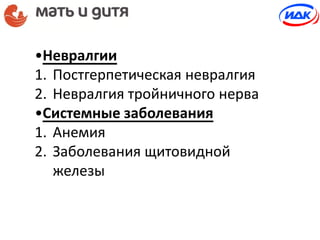 •Невралгии
1. Постгерпетическая невралгия
2. Невралгия тройничного нерва
•Системные заболевания
1. Анемия
2. Заболевания щитовидной
железы
 