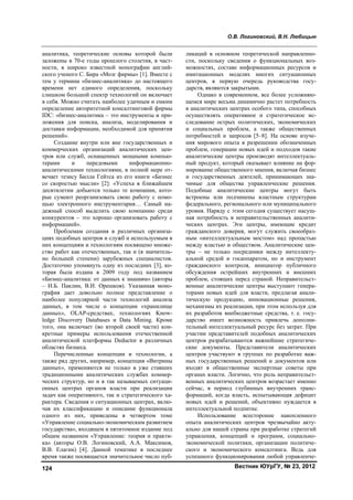 О.В. Логиновский, В.Н. Любицын
Вестник ЮУрГУ, № 23, 2012124
аналитика, теоретические основы которой были
заложены в 70-е годы прошлого столетия, в част-
ности, в широко известной монографии англий-
ского ученого С. Бира «Мозг фирмы» [1]. Вместе с
тем у термина «бизнес-аналитика» до настоящего
времени нет единого определения, поскольку
слишком большой спектр технологий он включает
в себя. Можно считать наиболее удачным и емким
определение авторитетной консалтинговой фирмы
IDC: «бизнес-аналитика – это инструменты и при-
ложения для поиска, анализа, моделирования и
доставки информации, необходимой для принятия
решений».
Создание внутри или вне государственных и
коммерческих организаций аналитических цен-
тров или служб, оснащенных мощными компью-
терами и передовыми информационно-
аналитическими технологиями, в полной мере от-
вечает тезису Билла Гейтса из его книги «Бизнес
со скоростью мысли» [2]: «Успеха в ближайшем
десятилетии добьются только те компании, кото-
рые сумеют реорганизовать свою работу с помо-
щью электронного инструментария… Самый на-
дежный способ выделить свою компанию среди
конкурентов – это хорошо организовать работу с
информацией».
Проблемам создания в различных организа-
циях подобных центров и служб и используемым в
них концепциям и технологиям посвящено множе-
ство работ как отечественных, так и (в значитель-
но большей степени) зарубежных специалистов.
Достаточно упомянуть одну из последних [3], ко-
торая была издана в 2009 году под названием
«Бизнес-аналитика: от данных к знаниям» (авторы
– Н.Б. Паклин, В.И. Орешков). Указанная моно-
графия дает довольно полное представление о
наиболее популярной части технологий анализа
данных, в том числе о концепции «хранилище
данных», OLAP-средствах, технологиях Know-
ledge Discovery Databases и Data Mining. Кроме
того, она включает (во второй своей части) кон-
кретные примеры использования отечественной
аналитической платформы Deductor в различных
областях бизнеса.
Перечисленные концепции и технологии, а
также ряд других, например, концепция «Витрины
данных», применяются не только в уже ставших
традиционными аналитических службах коммер-
ческих структур, но и в так называемых ситуаци-
онных центрах органов власти при реализации
задач как оперативного, так и стратегического ха-
рактера. Сведения о ситуационных центрах, вклю-
чая их классификацию и описание функционала
одного из них, приведены в четвертом томе
«Управление социально-экономическим развитием
государства», входящем в пятитомное издание под
общим названием «Управление: теория и практи-
ка» (авторы О.В. Логиновский, А.А. Максимов,
В.В. Елагин) [4]. Данной тематике в последнее
время также посвящается значительное число пуб-
ликаций в основном теоретической направленно-
сти, поскольку сведения о функциональных воз-
можностях, составе информационных ресурсов и
имитационных моделях многих ситуационных
центров, в первую очередь руководства госу-
дарств, являются закрытыми.
Однако в современном, все более усложняю-
щемся мире весьма динамично растет потребность
в аналитических центрах особого типа, способных
осуществлять оперативное и стратегическое ис-
следование острых политических, экономических
и социальных проблем, а также общественных
потребностей и запросов [5–8]. На основе изуче-
ния мирового опыта в разрешении обозначенных
проблем, генерации новых идей и подходов такие
аналитические центры производят интеллектуаль-
ный продукт, который оказывает влияние на фор-
мирование общественного мнения, включая бизнес
и государственных деятелей, принимающих зна-
чимые для общества управленческие решения.
Подобные аналитические центры могут быть
встроены или подчинены властным структурам
федерального, регионального или муниципального
уровня. Наряду с этим сегодня существует насущ-
ная потребность в неправительственных аналити-
ческих центрах. Эти центры, имеющие кредит
гражданского доверия, могут служить своеобраз-
ным «интеллектуальным мостом» над пропастью
между властью и обществом. Аналитические цен-
тры – не только посредники между интеллекту-
альной средой и госаппаратом, но и инструмент
гражданского контроля, инициатор публичного
обсуждения острейших внутренних и внешних
проблем, стоящих перед страной. Неправительст-
венные аналитические центры выступают генера-
торами новых идей для власти, предлагая анали-
тическую продукцию, инновационные решения,
механизмы их реализации, при этом используя для
их разработок внебюджетные средства, т. е. госу-
дарство имеет возможность привлечь дополни-
тельный интеллектуальный ресурс без затрат. При
участии представителей подобных аналитических
центров разрабатываются важнейшие стратегиче-
ские документы. Представители аналитических
центров участвуют в группах по разработке важ-
ных государственных решений и документов или
входят в общественные экспертные советы при
органах власти. Логично, что роль неправительст-
венных аналитических центров возрастает именно
сейчас, в период глубинных внутренних транс-
формаций, когда власть, испытывающая дефицит
новых идей и решений, объективно нуждается в
интеллектуальной подпитке.
Использование всесторонне накопленного
опыта аналитических центров чрезвычайно акту-
ально для нашей страны при разработке стратегий
управления, концепций и программ, социально-
экономической политики, организации политиче-
ского и экономического консалтинга. Ведь для
успешного функционирования любой управленче-
Copyright ОАО «ЦКБ «БИБКОМ» & ООО «Aгентство Kнига-Cервис»
 