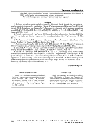 Краткие сообщения
Bulletin of the South Ural State University. Ser. Computer Technologies, Automatic Control, Radio Electronics.
2015, vol. 15, no. 3, pp. 147–152
152
lators: ECL Comfort (produced by Danfoss), Vitotronic (produced by Viessmann), 90S (produced by
ESBE) used in heating systems and domestic hot water are presented.
Keywords: heating systems, temperature of heat-transfer agent regulator.
References
1. Tsifrovoy pogodozavisimyy kaskadnyy controller Vitotronic 300-K. Instruktsiya po montazhu i
servisnomu obsluzhivaniyu dlya spetsialistov [Digital Weather-Compensated Cascade Control Unit Vi-
totronic 300-K. Installation and Services for Professionals]. Available at: http://viessmann.watercity.ru/
upload/iblock/b09/efc210a6-b149-11e1-9504-6c626db89317_efc210b4-b149-11e1-9504-6c626db89317.pdf
(accessed 17 May 2015).
2. Instrukciya po ustanovke regulyatora ESBEseries [Installation Instructions Regulator ESBE Se-
ries 90]. Available at: http://www.esbe.eu/ru/ru-ru/produktsiia/kontrolliery/90c/ (accessed 17 May
2015).
3. Katalog avtomaticheskikh regulyatorov dlya system teplosnabzheniya zdaniy [Catalogue of Au-
tomatic Regulators for Heating Buildings]. Danfoss Inc., 2012.
4. Rukovodstvo polzovatelya ECL Comfort 200 [ECL Comfort 200 User Manual]. Available at:
http://www.danfoss-rus.ru/catalog/sections_files/VI7BC550_P30.pdf (accessed 17 May 2015).
5. Shtovba S.D. Vvedenie v teoriyu nechetkikh mnozhestv i nechetkuyu logiku [Introduction to the
Theory of Fuzzy Sets and Fuzzy Logic]. Vinnitsa, UNIVERSUM-Vinnitsa, 2001. 756 p.
6. Bekker Y.L., Sibilskaya N.D., Delibaltov V.V., Zak A.M. Sravnitelnyy analiz prakticheskogo
primeneniya termoregulatorov, osnovannykh na PID-zakone i na primenenii nechetkoy logiki [Com-
parative Analysis of the Practical Application of Temperature Controllers, Based on PID-law and in the
Application of Rules of Fuzzy Logic]. Available at: http://d.17-71.com/2007/08/20/sravnitelnyiy-analiz-
prakticheskogo-primeneniya-termoregulyatorov-osnovannyih-na-pid-zakone-i-na-primenenii-pravil-
nechetkoy-logiki-fuzzy-logic/ (accessed 17 May 2015).
Received 6 May 2015
ОБРАЗЕЦ ЦИТИРОВАНИЯ FOR CITATION
Аникин, А.С. Экспериментальная идентификация
структуры и параметров автоматических регуляторов
систем отопления / А.С. Аникин, А.А. Балденков,
В.Л. Кодкин // Вестник ЮУрГУ. Серия «Компью-
терные технологии, управление, радиоэлектрони-
ка». – 2015. – Т. 15, № 3. – С. 147–152. DOI:
10.14529/ctcr150318
Anikin A.S., Baldenkov A.A., Kodkin V.L. Experi-
mental Identification of Structure and Parameters of
Automatic Regulators of Heating Systems. Bulletin of the
South Ural State University. Ser. Computer Technologies,
Automatic Control, Radio Electronics, 2015, vol. 15, no. 3,
pp. 147–152. (in Russ.) DOI: 10.14529/ctcr150318
Copyright ОАО «ЦКБ «БИБКОМ» & ООО «Aгентство Kнига-Cервис»
 