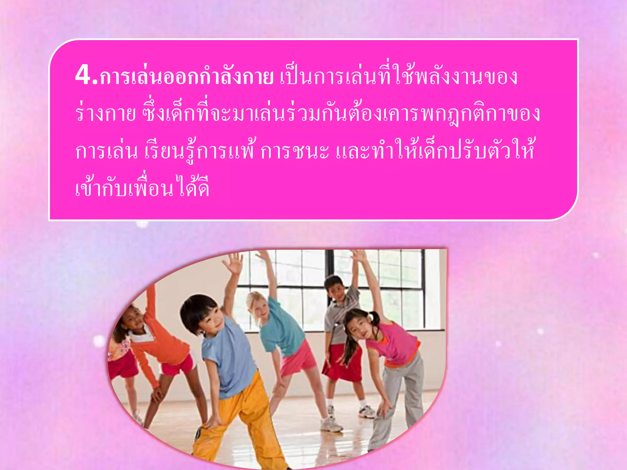 4.การเล่นออกกาลังกาย เป็นการเล่นที่ใช้พลังงานของ
ร่างกาย ซึ่งเด็กที่จะมาเล่นร่วมกันต้องเคารพกฎกติกาของ
การเล่น เรียนรู้การแพ้การชนะ และทาให้เด็กปรับตัวให้
เข้ากับเพื่อนได้ดี
 