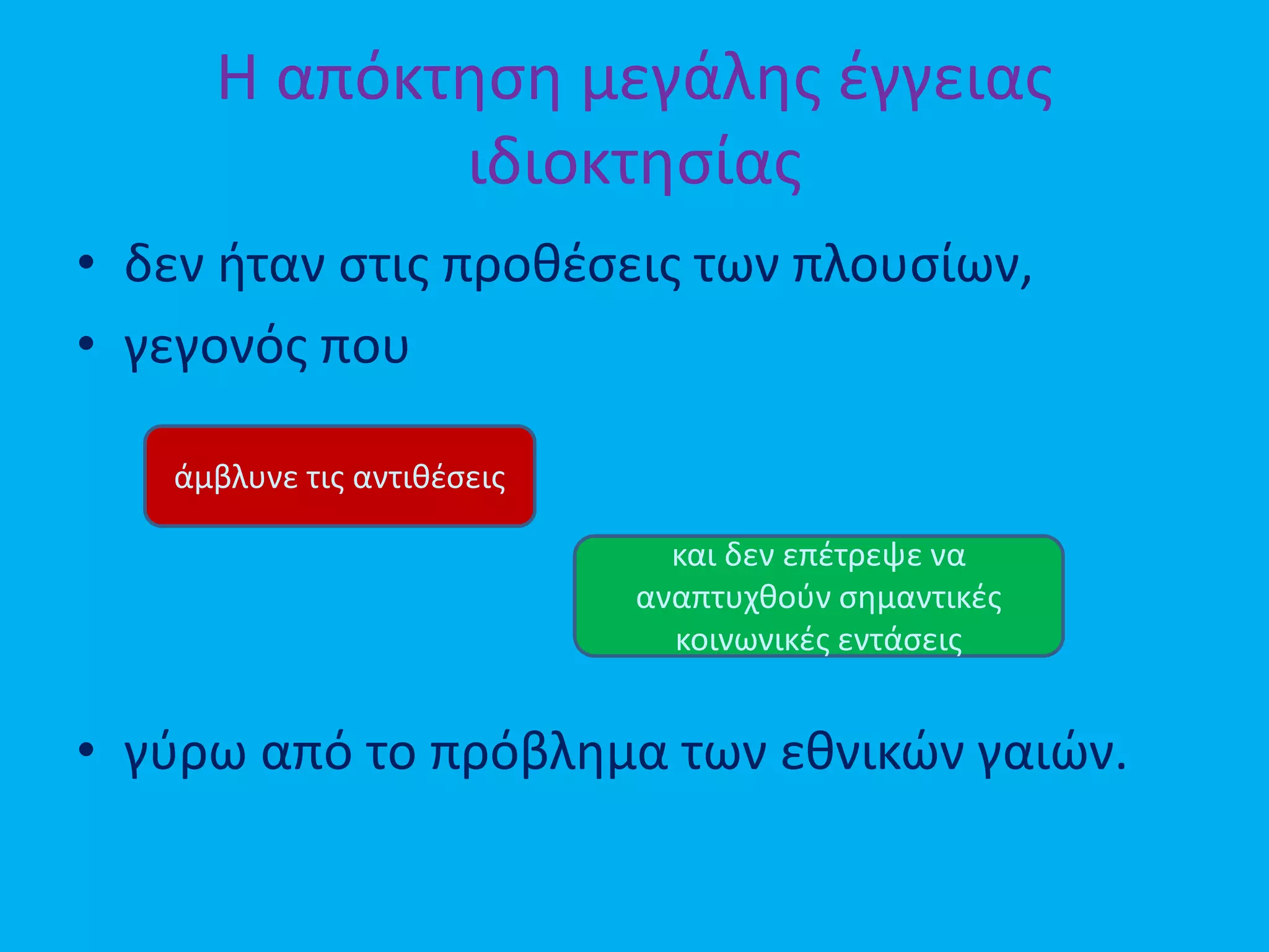 Η απόκτηση μεγάλης έγγειας
ιδιοκτησίας
• δεν ήταν στις προθέσεις των πλουσίων,
• γεγονός που
• γύρω από το πρόβλημα των εθνικών γαιών.
άμβλυνε τις αντιθέσεις
και δεν επέτρεψε να
αναπτυχθούν σημαντικές
κοινωνικές εντάσεις
 