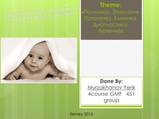 Theme:
«Поллиноз. Этиология.
Патогенез. Клиника.
Диагностика.
Лечение»
Done By:
Myrzakhanov Yerik
4course GMF 451
group
Semey 2015
 