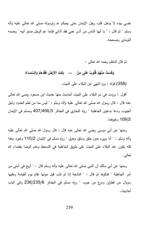 219
‫آله‬‫و‬ ‫عليه‬ ‫تعالى‬ ‫هللا‬ ‫صلى‬ ‫ولرسوله‬ ‫هلل‬ ‫يحبكم‬ ‫حتى‬ ‫اإليمان‬ ‫رجل‬ ‫قلب‬ ‫يدخل‬ ‫ال‬ ‫بيده‬ ‫نفسي‬
‫فقد‬ ‫عمي‬ ‫آذى‬ ‫من‬ ‫الناس‬ ‫أيها‬ ‫يا‬ " : ‫قال‬ ‫ثم‬ " ‫وسلم‬‫وحسنه‬ " ‫أبيه‬ ‫صنو‬ ‫الرجل‬ ‫عم‬ ‫فإنما‬ ‫أذاني‬
.‫وصححه‬ ‫مذي‬‫التر‬
: ‫تعالى‬ ‫هللا‬ ‫رحمه‬ ‫الناظم‬ ‫قال‬ ‫ثم‬
ُ‫م‬ُ‫ه‬ْ‫ن‬ِ‫م‬ ْ‫ت‬ َ‫س‬َ‫ق‬ َ‫و‬ُ‫ـاء‬‫ـ‬‫ـ‬َ‫م‬َّ‫الس‬َ‫و‬ ْ‫م‬ُ‫ه‬َ‫د‬ْ‫ق‬َ‫ف‬ ُ‫ض‬ْ‫َر‬‫أل‬‫ا‬ ِ‫ت‬َ‫ك‬َ‫ب‬ ،،، ْ‫ن‬َ‫م‬ ‫ى‬َ‫ل‬َ‫ع‬ ٌ‫وب‬ُ‫ل‬ُ‫ق‬
(358.‫الميت‬ ‫على‬ ‫البكاء‬ ‫عن‬ ‫النهي‬ ‫ورد‬ : ‫قوله‬ )
‫تعالى‬ ‫هللا‬ ‫رضي‬ ‫مسعود‬ ‫ابن‬ ‫حديث‬ ‫منها‬ ‫أحاديث‬ ‫الميت‬ ‫على‬ ‫البكاء‬ ‫ذم‬ ‫في‬ ‫وردت‬ : ‫أقول‬
‫تعالى‬ ‫هللا‬ ‫صلى‬ ‫هللا‬ ‫رسول‬ ‫قال‬ : ‫قال‬ ‫عنه‬‫وشق‬ ‫الخدود‬ ‫لطم‬ ‫من‬ ‫منا‬ ‫ليس‬ " : ‫وسلم‬ ‫آله‬‫و‬ ‫عليه‬
‫ى‬‫بدعو‬ ‫ودعا‬ ‫الجيوب‬‫الجنائز‬ ‫في‬ ‫ي‬‫البخار‬ ‫اه‬‫و‬‫ر‬ " ‫الجاهلية‬3/406/407‫اإليمان‬ ‫في‬ ‫ومسلم‬
2/109‫هم‬‫وغير‬.‫ا‬
‫عليه‬ ‫تعالى‬ ‫هللا‬ ‫صلى‬ ‫هللا‬ ‫رسول‬ ‫قال‬ : ‫قال‬ ‫عنه‬ ‫تعالى‬ ‫هللا‬ ‫رضي‬ ‫موسى‬ ‫أبي‬ ‫عن‬ ‫ومنها‬
‫م‬ ‫اه‬‫و‬‫ر‬ " ‫ق‬‫وخر‬ ‫وسلق‬ ‫حلق‬ ‫ممن‬ ‫يء‬‫بر‬ ‫أنا‬ " : ‫وسلم‬ ‫آله‬‫و‬‫اإليمان‬ ‫في‬ ‫سلم‬2/110‫وهذا‬ .‫ه‬‫ر‬‫وغي‬
‫الميت‬ ‫على‬ ‫البكاء‬ ‫عند‬ ‫يكون‬ ‫كله‬‫هللا‬ ‫بقضاء‬ ‫الرضا‬ ‫وعدم‬ ‫التسخط‬ ‫في‬ ‫الجاهلية‬ ‫يق‬‫ر‬‫ط‬ ‫على‬
‫تعالى‬.
‫و‬‫من‬ ‫أمتي‬ ‫في‬ ‫بع‬‫ر‬‫أ‬ " : ‫قال‬ ‫وسلم‬ ‫آله‬‫و‬ ‫عليه‬ ‫تعالى‬ ‫هللا‬ ‫صلى‬ ‫النبي‬ ‫أن‬ ‫مالك‬ ‫أبي‬ ‫عن‬ ‫منها‬
‫وعليها‬ ‫القيامة‬ ‫يوم‬ ‫تقام‬ ‫موتها‬ ‫قبل‬ ‫تتب‬ ‫لم‬ ‫إذا‬ ‫النائحة‬ " : ‫قال‬ ‫ثم‬ ‫ها‬‫فذكر‬ " ‫الجاهلية‬ ‫أمر‬
‫الجنائز‬ ‫في‬ ‫مسلم‬ ‫اه‬‫و‬‫ر‬ " ‫جرب‬ ‫من‬ ‫ع‬‫ودر‬ ‫ان‬‫ر‬‫قط‬ ‫من‬ ‫بال‬‫ر‬‫س‬6/235/236‫الباب‬ ‫وفي‬
.‫أحاديث‬
 