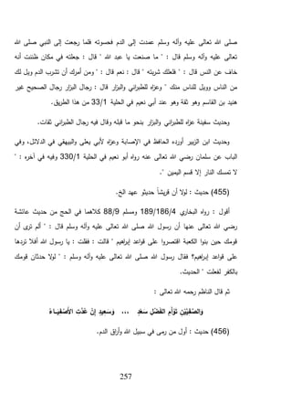 257
‫هللا‬ ‫صلى‬ ‫النبي‬ ‫إلى‬ ‫رجعت‬ ‫فلما‬ ‫فحسوته‬ ‫الدم‬ ‫إلى‬ ‫عمدت‬ ‫وسلم‬ ‫آله‬‫و‬ ‫عليه‬ ‫تعالى‬ ‫هللا‬ ‫صلى‬
‫أنه‬ ‫ظننت‬ ‫مكان‬ ‫في‬ ‫جعلته‬ : ‫قال‬ " ‫هللا‬ ‫عبد‬ ‫يا‬ ‫صنعت‬ ‫ما‬ " : ‫قال‬ ‫وسلم‬ ‫آله‬‫و‬ ‫عليه‬ ‫تعالى‬
‫نعم‬ : ‫قال‬ " ‫بته‬‫ر‬‫ش‬ ‫فلعلك‬ " : ‫قال‬ ‫النس‬ ‫عن‬ ‫خاف‬‫لك‬ ‫ويل‬ ‫الدم‬ ‫تشرب‬ ‫أن‬ ‫أمرك‬ ‫ومن‬ " : ‫قال‬
‫غير‬ ‫الصحيح‬ ‫رجال‬ ‫ار‬‫ز‬‫الب‬ ‫رجال‬ : ‫قال‬ ‫ار‬‫ز‬‫الب‬‫و‬ ‫اني‬‫ر‬‫للطب‬ ‫اه‬‫ز‬‫وع‬ " ‫منك‬ ‫للناس‬ ‫وويل‬ ‫الناس‬ ‫من‬
‫الحلية‬ ‫في‬ ‫نعيم‬ ‫أبي‬ ‫عند‬ ‫وهو‬ ‫ثقة‬ ‫وهو‬ ‫القاسم‬ ‫بن‬ ‫هنيد‬1/33.‫يق‬‫ر‬‫الط‬ ‫هذا‬ ‫من‬
‫ا‬ ‫رجال‬ ‫فيه‬ ‫وقال‬ ‫قبله‬ ‫ما‬ ‫بنحو‬ ‫ار‬‫ز‬‫الب‬‫و‬ ‫اني‬‫ر‬‫للطب‬ ‫اه‬‫ز‬‫ع‬ ‫سفينة‬ ‫وحديث‬.‫ثقات‬ ‫اني‬‫ر‬‫لطب‬
‫وفي‬ ،‫الدالئل‬ ‫في‬ ‫البيهقي‬‫و‬ ‫يعلى‬ ‫ألبي‬ ‫اه‬‫ز‬‫وع‬ ‫اإلصابة‬ ‫في‬ ‫الحافظ‬ ‫أورده‬ ‫بير‬‫ز‬‫ال‬ ‫ابن‬ ‫وحديث‬
‫الحلية‬ ‫في‬ ‫نعيم‬ ‫أبو‬ ‫اه‬‫و‬‫ر‬ ‫عنه‬ ‫تعالى‬ ‫هللا‬ ‫رضي‬ ‫سلمان‬ ‫عن‬ ‫الباب‬1/330" : ‫ه‬‫ر‬‫آخ‬ ‫في‬ ‫وفيه‬
." ‫اليمين‬ ‫قسم‬ ‫إال‬ ‫النار‬ ‫تمسك‬ ‫ال‬
(455‫الخ‬ ‫عهد‬ ‫حديثو‬ ً‫ا‬‫يش‬‫ر‬‫ق‬ ‫أن‬ ‫ال‬‫و‬‫ل‬ : ‫حديث‬ ).
‫ي‬‫البخار‬ ‫اه‬‫و‬‫ر‬ : ‫أقول‬4/186/189‫ومسلم‬9/88‫عائشة‬ ‫حديث‬ ‫من‬ ‫الحج‬ ‫في‬ ‫كالهما‬
‫أن‬ ‫ى‬‫تر‬ ‫ألم‬ " : ‫قال‬ ‫وسلم‬ ‫آله‬‫و‬ ‫عليه‬ ‫تعالى‬ ‫هللا‬ ‫صلى‬ ‫هللا‬ ‫رسول‬ ‫أن‬ ‫عنها‬ ‫تعالى‬ ‫هللا‬ ‫رضي‬
‫هللا‬ ‫رسول‬ ‫يا‬ : ‫فقلت‬ : ‫قالت‬ " ‫اهيم‬‫ر‬‫إب‬ ‫اعد‬‫و‬‫ق‬ ‫على‬ ‫ا‬‫و‬‫اقتصر‬ ‫الكعبة‬ ‫ا‬‫و‬‫بن‬ ‫حين‬ ‫قومك‬‫تردها‬ ‫أفال‬
‫إب‬ ‫اعد‬‫و‬‫ق‬ ‫على‬‫قومك‬ ‫حدثان‬ ‫ال‬‫و‬‫ل‬ " : ‫وسلم‬ ‫آله‬‫و‬ ‫عليه‬ ‫تعالى‬ ‫هللا‬ ‫صلى‬ ‫هللا‬ ‫رسول‬ ‫فقال‬ ‫اهيم؟‬‫ر‬
.‫الحديث‬ " ‫لفعلت‬ ‫بالكفر‬
: ‫تعالى‬ ‫هللا‬ ‫رحمه‬ ‫الناظم‬ ‫قال‬ ‫ثم‬
ُ‫ـاء‬‫ـ‬‫ـ‬َ‫ي‬ِ‫ف‬ ْ‫َص‬‫أل‬‫ا‬ ِ‫َّت‬‫د‬ُ‫ع‬ ْ‫ن‬ِ‫إ‬ ٍ‫يد‬ ِ‫ع‬ َ‫س‬ َ‫و‬ ،،، ٍ‫د‬ْ‫ع‬ َ‫س‬ ِ‫ل‬ْ‫ض‬َ‫ف‬‫ال‬ ِ‫َم‬‫أ‬ْ‫و‬َ‫ت‬ ِ‫ن‬ْ‫ي‬َّ‫ي‬ِ‫ف‬ َّ‫الص‬َ‫و‬
(456.‫الدم‬ ‫اق‬‫ر‬‫أ‬‫و‬ ‫هللا‬ ‫سبيل‬ ‫في‬ ‫مى‬‫ر‬ ‫من‬ ‫أول‬ : ‫حديث‬ )
 