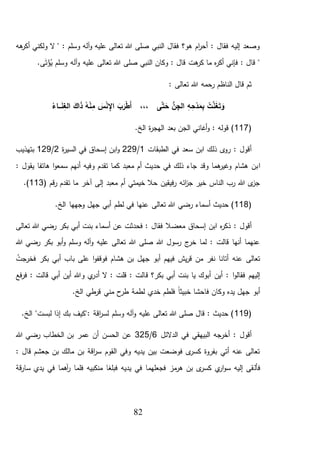 82
‫هه‬‫أكر‬ ‫ولكني‬ ‫ال‬ " : ‫وسلم‬ ‫آله‬‫و‬ ‫عليه‬ ‫تعالى‬ ‫هللا‬ ‫صلى‬ ‫النبي‬ ‫فقال‬ ‫هو؟‬ ‫ام‬‫ر‬‫أح‬ : ‫فقال‬ ‫إليه‬ ‫وصعد‬
ُ‫ي‬ ‫وسلم‬ ‫آله‬‫و‬ ‫عليه‬ ‫تعالى‬ ‫هللا‬ ‫صلى‬ ‫النبي‬ ‫وكان‬ : ‫قال‬ ‫هت‬‫كر‬ ‫ما‬ ‫ه‬‫ر‬‫أك‬ ‫فإني‬ : ‫قال‬ ".‫ى‬َ‫ت‬ْ‫ؤ‬
: ‫تعالى‬ ‫هللا‬ ‫رحمه‬ ‫الناظم‬ ‫قال‬ ‫ثم‬
ُ‫ـاء‬‫ـ‬‫ـ‬َ‫ن‬ ِ‫الغ‬ َ‫اك‬َ‫ذ‬ ُ‫ه‬ْ‫ن‬ِ‫م‬ َ‫س‬ْ‫ن‬ ِ‫اإل‬ َ‫ب‬َ‫ر‬ْ‫ط‬َ‫أ‬ ،،، ‫ى‬َّ‫ت‬ َ‫ح‬ ُّ‫ن‬ِ‫الج‬ ِ‫ه‬ ِ‫ح‬ْ‫د‬َ‫م‬ِ‫ب‬ ْ‫ت‬َّ‫ن‬َ‫غ‬َ‫ت‬ َ‫و‬
(117.‫الخ‬ ‫ة‬‫ر‬‫الهج‬ ‫بعد‬ ‫الجن‬ ‫أغاني‬‫و‬ : ‫قوله‬ )
‫الطبقات‬ ‫في‬ ‫سعد‬ ‫ابن‬ ‫ذلك‬ ‫ى‬‫رو‬ : ‫أقول‬1/229‫ة‬‫ر‬‫السي‬ ‫في‬ ‫إسحاق‬ ‫ابن‬‫و‬2/129‫بتهذيب‬
‫ا‬: ‫يقول‬ ‫هاتفا‬ ‫ا‬‫و‬‫سمع‬ ‫أنهم‬ ‫وفيه‬ ‫تقدم‬ ‫كما‬ ‫معبد‬ ‫أم‬ ‫حديث‬ ‫في‬ ‫ذلك‬ ‫جاء‬ ‫وقد‬ ‫هما‬‫وغير‬ ‫هشام‬ ‫بن‬
( ‫قم‬‫ر‬ ‫تقدم‬ ‫ما‬ ‫آخر‬ ‫إلى‬ ‫معبد‬ ‫أم‬ ‫خيمتي‬ ‫حال‬ ‫فيقين‬‫ر‬ ‫ائه‬‫ز‬‫ج‬ ‫خير‬ ‫الناس‬ ‫رب‬ ‫هللا‬ ‫ى‬‫جز‬113.)
(118‫في‬ ‫عنها‬ ‫تعالى‬ ‫هللا‬ ‫رضي‬ ‫أسماء‬ ‫حديث‬ )‫ل‬.‫الخ‬ ‫وجهها‬ ‫جهل‬ ‫أبي‬ ‫طم‬
‫معض‬ ‫إسحاق‬ ‫ابن‬ ‫ه‬‫ر‬‫ذك‬ : ‫أقول‬‫تعالى‬ ‫هللا‬ ‫رضي‬ ‫بكر‬ ‫أبي‬ ‫بنت‬ ‫أسماء‬ ‫عن‬ ‫فحدثت‬ : ‫فقال‬ ‫ال‬
‫هللا‬ ‫رضي‬ ‫بكر‬ ‫أبو‬‫و‬ ‫وسلم‬ ‫آله‬‫و‬ ‫عليه‬ ‫تعالى‬ ‫هللا‬ ‫صلى‬ ‫هللا‬ ‫رسول‬ ‫ج‬‫خر‬ ‫لما‬ : ‫قالت‬ ‫أنها‬ ‫عنهما‬
ُ‫فخرجت‬ ‫بكر‬ ‫أبي‬ ‫باب‬ ‫على‬ ‫ا‬‫و‬‫فوقف‬ ‫هشام‬ ‫بن‬ ‫جهل‬ ‫أبو‬ ‫فيهم‬ ‫يش‬‫ر‬‫ق‬ ‫من‬ ‫نفر‬ ‫أتانا‬ ‫عنه‬ ‫تعالى‬
‫ق‬ ‫بكر؟‬ ‫أبي‬ ‫بنت‬ ‫يا‬ ‫أبوك‬ ‫أين‬ : ‫ا‬‫و‬‫فقال‬ ‫إليهم‬‫فع‬‫ر‬‫ف‬ : ‫قالت‬ ‫أبي‬ ‫أين‬ ‫وهللا‬ ‫ي‬‫أدر‬ ‫ال‬ : ‫قلت‬ : ‫الت‬
‫من‬ ‫ح‬‫طر‬ ‫لطمة‬ ‫خدي‬ ‫فلطم‬ ً‫ا‬‫خبيث‬ ‫فاحشا‬ ‫وكان‬ ‫يده‬ ‫جهل‬ ‫أبو‬‫ي‬.‫الخ‬ ‫طي‬‫قر‬
(119.‫الخ‬ "‫لبست‬ ‫إذا‬ ‫بك‬ ‫:"كيف‬ ‫اقة‬‫ر‬‫لس‬ ‫وسلم‬ ‫آله‬‫و‬ ‫عليه‬ ‫تعالى‬ ‫هللا‬ ‫صلى‬ ‫قال‬ : ‫حديث‬ )
‫الدالئل‬ ‫في‬ ‫البيهقي‬ ‫أخرجه‬ : ‫أقول‬6/325‫هللا‬ ‫رضي‬ ‫الخطاب‬ ‫بن‬ ‫عمر‬ ‫أن‬ ‫الحسن‬ ‫عن‬
: ‫قال‬ ‫جعشم‬ ‫بن‬ ‫مالك‬ ‫بن‬ ‫اقة‬‫ر‬‫س‬ ‫القوم‬ ‫وفي‬ ‫يديه‬ ‫بين‬ ‫فوضعت‬ ‫ى‬‫كسر‬ ‫بفروة‬ ‫أتي‬ ‫عنه‬ ‫تعالى‬
‫فأ‬‫ل‬‫قة‬‫ر‬‫سا‬ ‫يدي‬ ‫في‬ ‫آهما‬‫ر‬ ‫فلما‬ ‫منكبيه‬ ‫فبلغا‬ ‫يديه‬ ‫في‬ ‫فجعلهما‬ ‫مز‬‫هر‬ ‫بن‬ ‫ى‬‫كسر‬ ‫ي‬‫ار‬‫و‬‫س‬ ‫إليه‬ ‫قى‬
 