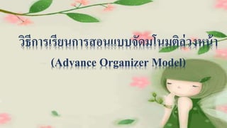 วิธีการเรียนการสอนแบบจัดมโนมติล่วงหน้า
(Advance Organizer Model)
 