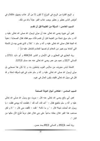 32
‫في‬ ‫فالكالم‬ ،‫يق‬‫ر‬‫وح‬ ‫عذاب‬ ‫أثر‬ ‫من‬ ‫إال‬ ‫تكون‬ ‫ال‬ ‫خ‬‫البرز‬ ‫في‬ ‫الروح‬ ‫من‬ ‫ة‬‫ر‬‫القذ‬ ‫يح‬‫ر‬‫ال‬ ‫و‬
.‫ذلك‬ ‫من‬ ‫باهلل‬ ً‫ا‬‫عياذ‬ ‫القبر‬ ‫عذاب‬ ‫يوجب‬ ‫خطير‬ ‫و‬ ‫خطير‬ ‫الناس‬ ‫اض‬‫ر‬‫أع‬
‫تقسم‬ ‫أن‬ ‫قبل‬ ‫الغنيمة‬ ‫من‬ ‫السرقة‬ : ‫الخامس‬ ‫السبب‬
‫و‬ ‫عليه‬ ‫تعالى‬ ‫هللا‬ ‫صلى‬ ‫هللا‬ ‫لرسول‬ ‫مولى‬ ‫أن‬ ‫عنه‬ ‫تعالى‬ ‫هللا‬ ‫رضي‬ ‫ة‬‫ر‬‫ي‬‫ر‬‫ه‬ ‫أبي‬ ‫فعن‬
ً‫ا‬‫هنيئ‬ : ‫الصحابة‬ ‫فقال‬ ‫فقتله‬ ‫سهم‬ ‫فأتاه‬ ‫تقسم‬ ‫أن‬ ‫قبل‬ ‫الغنيمة‬ ‫من‬ ‫شملة‬ ‫ق‬‫سر‬ ‫سلم‬ ‫و‬ ‫آله‬
‫الشملة‬ ‫إن‬ ‫بيده‬ ‫نفسي‬ ‫الذي‬ ‫و‬ ‫كال‬ " : ‫سلم‬ ‫و‬ ‫آله‬ ‫و‬ ‫عليه‬ ‫تعالى‬ ‫هللا‬ ‫صلى‬ ‫فقال‬ ‫الجنة‬ ‫له‬
‫م‬ ‫خيبر‬ ‫يوم‬ ‫أخذها‬ ‫التي‬." ً‫ا‬‫ر‬‫نا‬ ‫عليه‬ ‫لتشتعل‬ ‫المقاسم‬ ‫تصبها‬ ‫لم‬ ‫المغانم‬ ‫ن‬
‫النذور‬ ‫و‬ ‫األيمان‬ ‫في‬ ‫و‬ ‫ي‬‫المغاز‬ ‫في‬ ‫ي‬‫البخار‬ ‫اه‬‫و‬‫ر‬14/404‫داود‬ ‫أبو‬ ‫و‬2711‫و‬
‫النسائي‬7/22‫مسلم‬ ‫عند‬ ‫عنه‬ ‫تعالى‬ ‫هللا‬ ‫رضي‬ ‫عمر‬ ‫عن‬ ‫نحوه‬ ‫و‬2/127.
‫بل‬ ‫صحابي‬ ‫هذا‬ ‫كان‬ ‫إذا‬ ‫و‬ ،‫به‬ ‫يشتملون‬ ‫العرب‬ ‫مالبس‬ ‫من‬ ‫معروف‬ ‫لباس‬ ‫الشملة‬
‫قد‬ ‫و‬ ‫شملة‬ ‫قته‬‫ر‬‫لس‬ ‫ه‬‫ر‬‫قب‬ ‫في‬ ‫عذب‬ ‫سلم‬ ‫و‬ ‫آله‬ ‫و‬ ‫عليه‬ ‫تعالى‬ ‫هللا‬ ‫صلى‬ ‫هللا‬ ‫لرسول‬ ‫مولى‬
.‫ه‬‫ر‬‫غي‬ ‫في‬ ‫الحال‬ ‫يكون‬ ‫فكيف‬ ‫تعالى‬ ‫هللا‬ ‫سبيل‬ ‫في‬ ‫قتل‬
‫ال‬‫و‬‫أم‬ ‫اختالس‬ : ‫السادس‬ ‫السبب‬‫المسلمة‬ ‫الدولة‬
‫ا‬‫ر‬ ‫أبي‬ ‫فعن‬‫تعالى‬ ‫هللا‬ ‫صلى‬ ‫هللا‬ ‫رسول‬ ‫مع‬ ‫مررت‬ : ‫قال‬ ‫عنه‬ ‫تعالى‬ ‫هللا‬ ‫رضي‬ ‫فع‬
‫يا‬ : ‫فقلت‬ ‫يدني‬‫ر‬‫ي‬ ‫أنه‬ ‫فظننت‬ ،" ‫لك‬ ‫أف‬ ،‫لك‬ ‫أف‬ " : ‫فقال‬ ‫بالبقيع‬ ‫سلم‬ ‫و‬ ‫آله‬ ‫و‬ ‫عليه‬
‫لكن‬ ‫و‬ ‫ال‬ " : ‫قال‬ ‫مني‬ ‫ألففت‬ : ‫قلت‬ " ‫ذاك؟‬ ‫ما‬ ‫و‬ " : ‫قال‬ ‫شيئا؟‬ ‫أحدثت‬ ‫هللا‬ ‫رسول‬
‫فال‬ ‫بني‬ ‫على‬ ً‫ا‬‫ساعي‬ ‫بعثته‬ ‫فالن‬ ‫القبر‬ ‫هذا‬ ‫صاحب‬‫من‬ ‫مثلها‬ ‫اآلن‬ َ‫ع‬ِّ‫ر‬ُ‫د‬َ‫ف‬ ً‫ا‬‫ع‬‫در‬ ‫فغل‬ ‫ن‬
." ‫النار‬
‫أحمد‬ ‫اه‬‫و‬‫ر‬6/392‫النسائي‬ ‫و‬2/89.‫حسن‬ ‫بسند‬
 