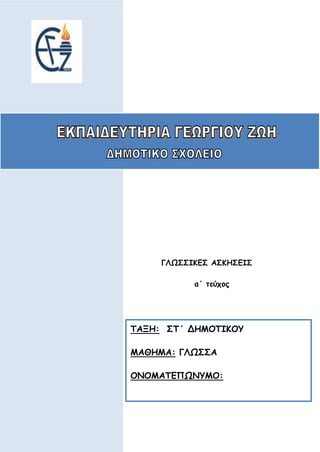 ωφ
ΓΛΩΣΣΙΚΕΣ ΑΣΚΗΣΕΙΣ
α΄ τεύχος
ΤΑΞΗ: ΣΤ΄ ΔΗΜΟΤΙΚΟΥ
ΜΑΘΗΜΑ: ΓΛΩΣΣΑ
ΟΝΟΜΑΤΕΠΩΝΥΜΟ:
 