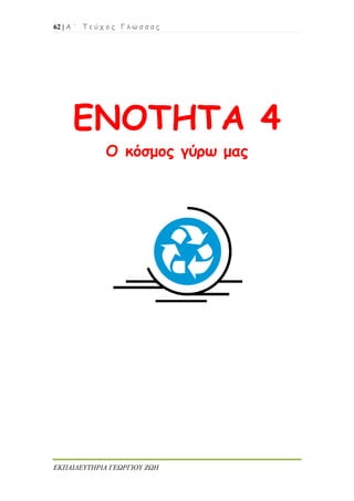 62 | Α ΄ Τ ε ύ χ ο ς Γ λ ώ σ σ α ς
ΕΚΠΑΙΔΕΥΤΗΡΙΑ ΓΕΩΡΓΙΟΥ ΖΩΗ
ΕΝΟΤΗΤΑ 4
Ο κόσμος γύρω μας
 