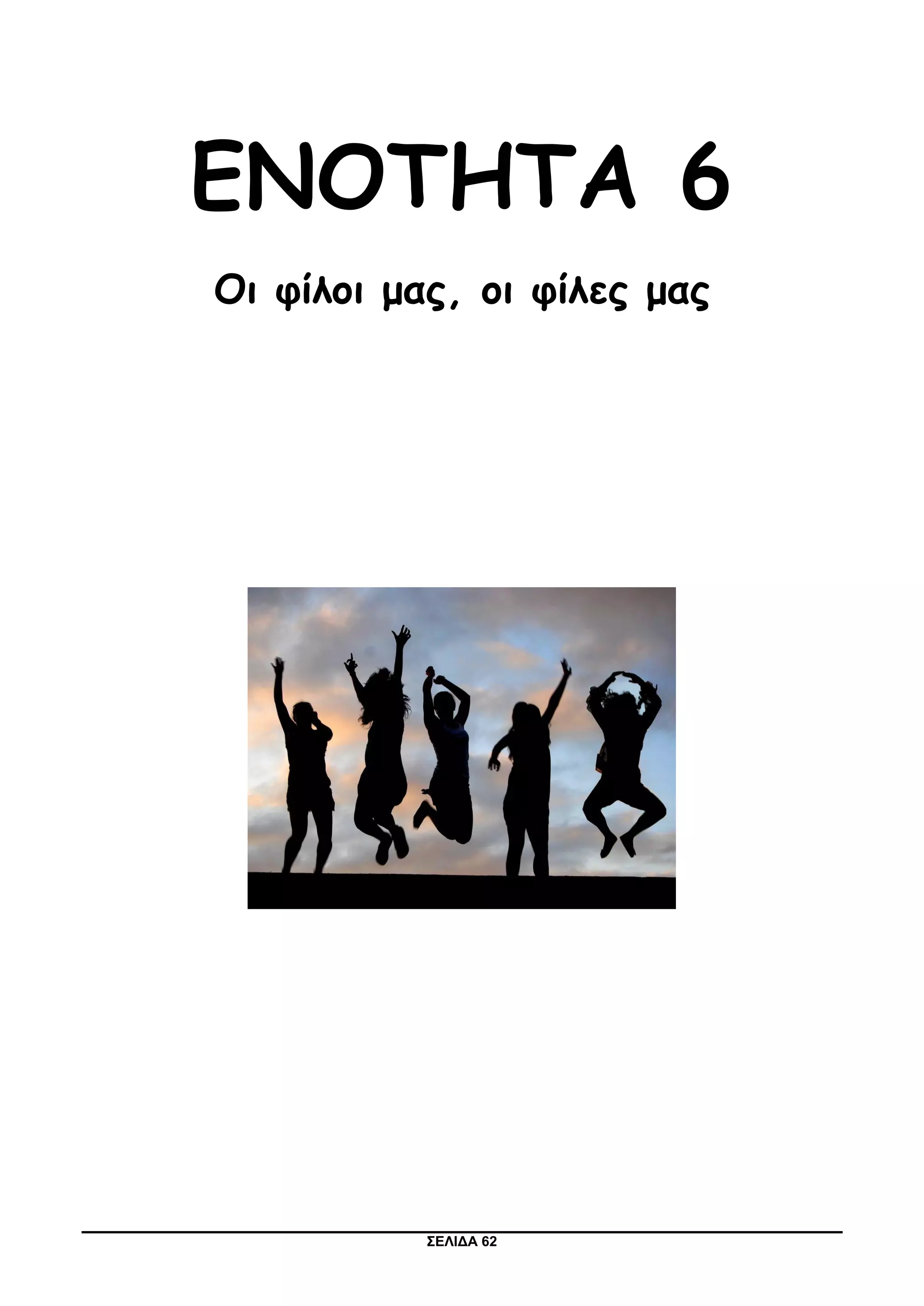 ΣΕΛΙΔΑ 62
ΕΝΟΤΗΤΑ 6
Οι φίλοι μας, οι φίλες μας
 