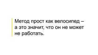 │Метод прост как велосипед –
│а это значит, что он не может
│не работать.
 