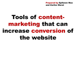 Tools of content-
marketing that can
increase conversion of
the website
Prepared by Epifanov Max
and Zarilov Marat
 