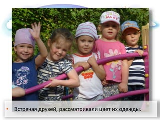 • Встречая друзей, рассматривали цвет их одежды.
 