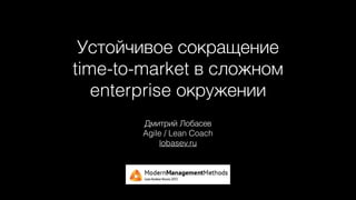 Дмитрий Лобасев, Устойчивое Сокращение TTM В Сложном Enterprise.