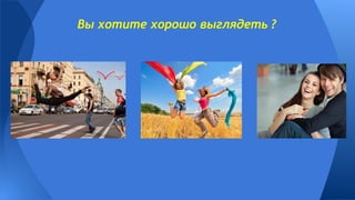 Вы хотите хорошо выглядеть ?
 